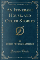 An Itinerant House, and Other Stories (Classic Reprint) by Emma Frances Dawson