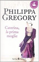 Caterina, la prima moglie by Philippa Gregory