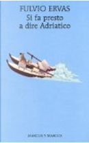 Si fa presto a dire Adriatico by Fulvio Ervas