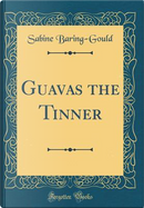 Guavas the Tinner (Classic Reprint) by Sabine Baring-Gould