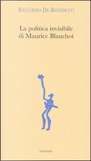 La politica invisibile di Maurice Blanchot by Riccardo De Benedetti