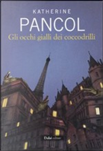 Gli occhi gialli dei coccodrilli by Katherine Pancol