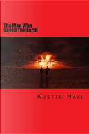 The Man Who Saved the Earth by Austin Hall