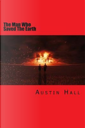 The Man Who Saved the Earth by Austin Hall