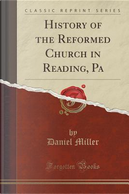 History of the Reformed Church in Reading, Pa (Classic Reprint) by Daniel Miller