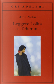Leggere Lolita a Teheran by Azar Nafisi