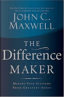 The Difference Maker by John C. Maxwell
