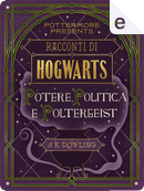 Racconti di Hogwarts: Potere, politica e poltergeist by J. K. Rowling