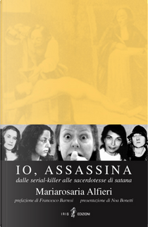 Io, assassina. Dalle serial killer alle sacerdotesse di Satana by M. Rosaria Alfieri