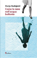 Come le rane nell’acqua bollente by Dunja Badnjevic