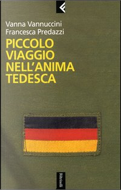 Piccolo viaggio nell'anima tedesca by Francesca Predazzi, Vanna Vannuccini Piccolo viaggio nell'anima tedesca by Francesca Predazzi, Vanna Vannuccini