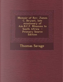 Memoir of REV. James C. Bryant, Late Missionary of Am.B.C.F. Missions to South Africa by Thomas Savage