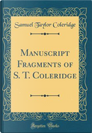 Manuscript Fragments of S. T. Coleridge (Classic Reprint) by Samuel Taylor Coleridge