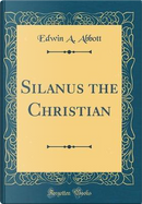 Silanus the Christian (Classic Reprint) by Edwin A. Abbott
