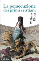 La persecuzione dei primi cristiani by Wolfram Kinzig
