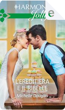 L'ereditiera e il ribelle by Michelle Douglas