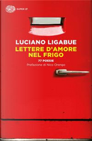 Lettere d'amore nel frigo. 77 poesie by Luciano Ligabue