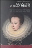 Le donne di casa Medici. Da Contessina de' Bardi ad Anna Maria Luisa, Elettrice Palatina, tutte le protagoniste della storia della grande famiglia italiana by Marcello Vannucci