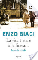 La vita è stare alla finestra by Enzo Biagi