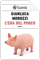 L'era del porco by Gianluca Morozzi