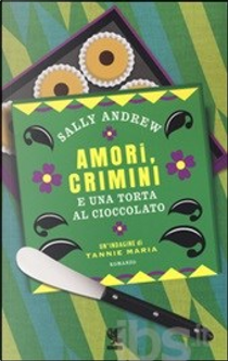 Amori, crimini e una torta al cioccolato by Sally Andrew