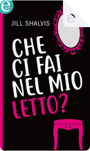 Che ci fai nel mio letto? by Jill Shalvis