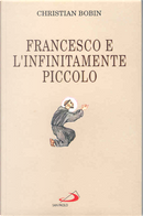 Francesco e l'infinitamente piccolo by Christian Bobin