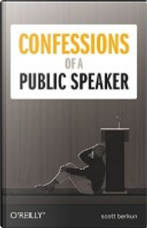 Confessions of a Public Speaker by Scott Berkun