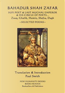 Bahadur Shah Zafar Sufi Poet & Last Mughal Emperor & His Circle of Poets by Paul Smith