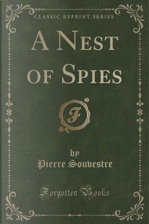 A Nest of Spies (Classic Reprint) by Pierre Souvestre