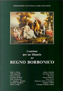 Contributi per un bilancio del regno borbonico by Alfio Signorelli, Angelo Barbato, Antonino Recupero, Enrico Iachello, Francesco Paolo Castiglione, Germana Agnetti, Giano Accame, Giovanna Fiume, Giovanni Raffaele, Giuseppe Palermo Patera, Ida Fazio, John A. Davis, Orazio Cancila, Paolo Preto, Pasquale Villani, Pina Catalanotto, Silvana Raffaele Contributi per un bilancio del regno borbonico by Alfio Signorelli, Angelo Barbato, Antonino Recupero, Enrico Iachello, Francesco Paolo Castiglione, Germana Agnetti, Giano Accame, Giovanna Fiume, Giovanni Raffaele, Giuseppe Palermo Patera, Ida Fazio, John A. Davis, Orazio Cancila, Paolo Preto, Pasquale Villani, Pina Catalanotto, Silvana Raffaele