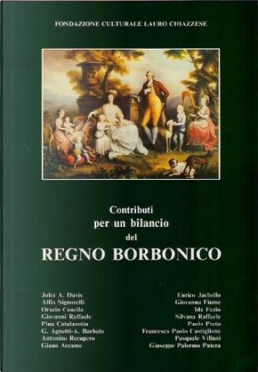 Contributi per un bilancio del regno borbonico by Alfio Signorelli, Angelo Barbato, Antonino Recupero, Enrico Iachello, Francesco Paolo Castiglione, Germana Agnetti, Giano Accame, Giovanna Fiume, Giovanni Raffaele, Giuseppe Palermo Patera, Ida Fazio, John A. Davis, Orazio Cancila, Paolo Preto, Pasquale Villani, Pina Catalanotto, Silvana Raffaele Contributi per un bilancio del regno borbonico by Alfio Signorelli, Angelo Barbato, Antonino Recupero, Enrico Iachello, Francesco Paolo Castiglione, Germana Agnetti, Giano Accame, Giovanna Fiume, Giovanni Raffaele, Giuseppe Palermo Patera, Ida Fazio, John A. Davis, Orazio Cancila, Paolo Preto, Pasquale Villani, Pina Catalanotto, Silvana Raffaele