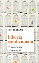 Libertà condizionata. Neuroscienze e vita morale by Henri Atlan