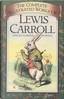 The Complete Illustrated Works of Lewis Carroll by Lewis Carroll