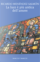 La luce è più antica dell'amore by Ricardo Menéndez Salmón