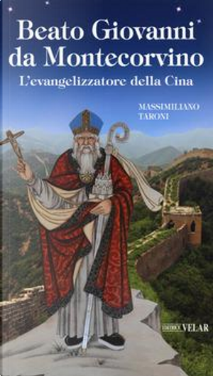 Beato Giovanni da Montecorvino. L'evangelizzatore della Cina by Massimiliano Taroni