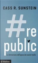 #Republic.com. La democrazia nell'epoca dei social media by Cass R. Sunstein