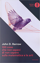 100 cose che non sapevi di non sapere sulla matematica e le arti by John D. Barrow