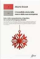 L'incredibile storia della neve e della sua scomparsa by Alberto Grandi