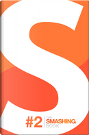 The Smashing Book #2 by Alexander Charchar, Christian Heilmann, Christoph Kolb, Francisco Inchauste, Janko Jovanovic, Matt Ward, Mike Rundle, Steven Bradley, Susan Weinschenk, Vivien Anayian