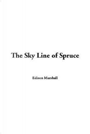 The Sky Line Of Spruce by Edison Marshall