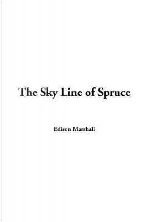 The Sky Line Of Spruce by Edison Marshall