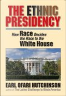 The Ethnic Presidency by Earl Ofari Hutchinson