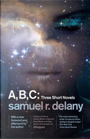 A, B, C Three Short Novels by Samuel R. Delany