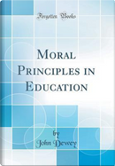 Moral Principles in Education (Classic Reprint) by John Dewey