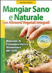 Mangiar sano e naturale con alimenti vegetali e integrali by Michele Riefoli