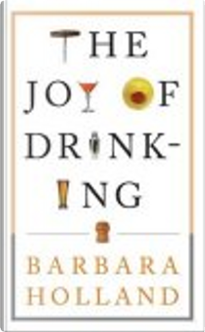 The Joy of Drinking by Barbara Holland