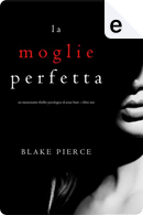 La moglie perfetta by Blake Pierce