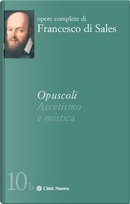 Opuscoli. Ascetismo e mistica by Francesco di Sales (san)