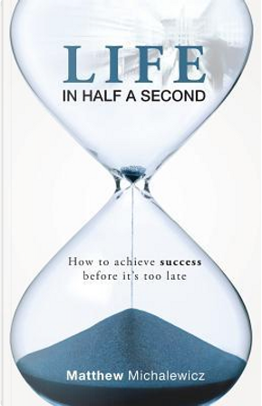 Life in Half a Second by Matthew Michalewicz